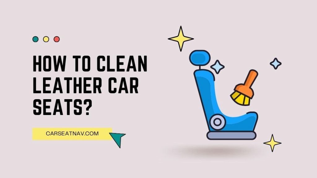 The Best Ways to Clean Car Seats - A Full Guide - carseatnav (1)